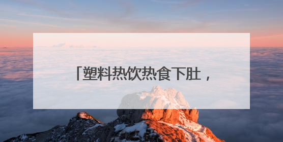 塑料热饮热食下肚，身体竟这样“报警”！小白鼠实验结果惊人
