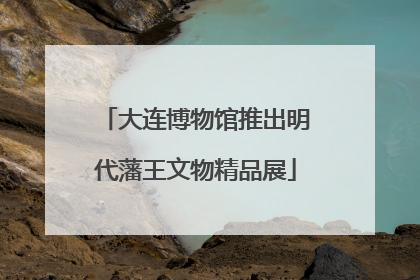 大连博物馆推出明代藩王文物精品展