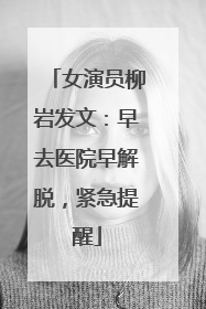 女演员柳岩发文：早去医院早解脱，紧急提醒