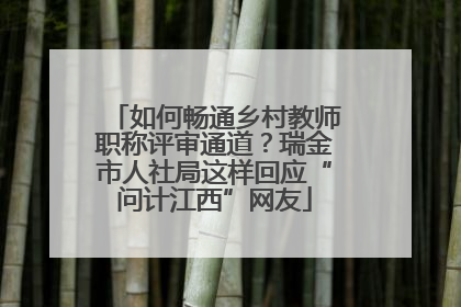 如何畅通乡村教师职称评审通道？瑞金市人社局这样回应“问计江西”网友
