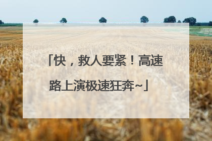 快，救人要紧！高速路上演极速狂奔~