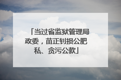 当过省监狱管理局政委，苗正钊损公肥私、贪污公款