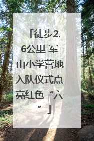 徒步2.6公里 军山小学营地入队仪式点亮红色“六一”