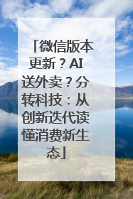 微信版本更新？AI送外卖？分转科技：从创新迭代读懂消费新生态