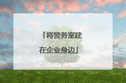 将警务室建在企业身边