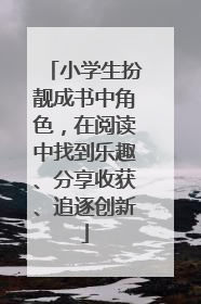 小学生扮靓成书中角色，在阅读中找到乐趣、分享收获、追逐创新