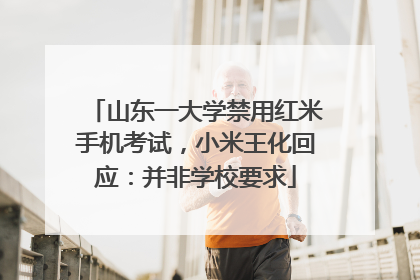 山东一大学禁用红米手机考试，小米王化回应：并非学校要求