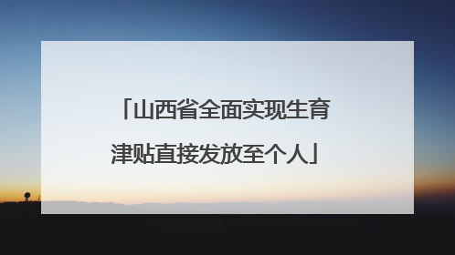 山西省全面实现生育津贴直接发放至个人