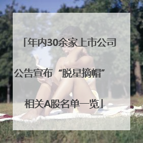 年内30余家上市公司公告宣布“脱星摘帽” 相关A股名单一览