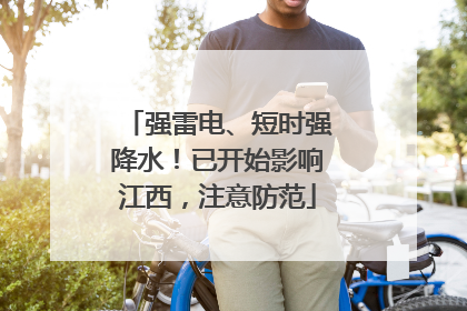强雷电、短时强降水！已开始影响江西，注意防范