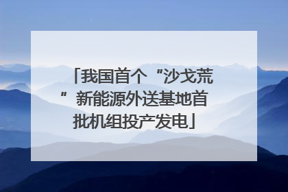 我国首个“沙戈荒”新能源外送基地首批机组投产发电