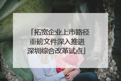 拓宽企业上市路径 重磅文件深入推进深圳综合改革试点