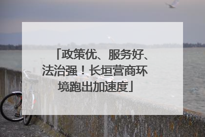 政策优、服务好、法治强！长垣营商环境跑出加速度