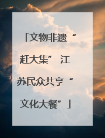 文物非遗“赶大集” 江苏民众共享“文化大餐”