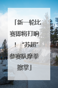 新一轮比赛即将打响！“苏超”参赛队摩拳擦掌