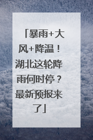 暴雨+大风+降温！湖北这轮降雨何时停？最新预报来了