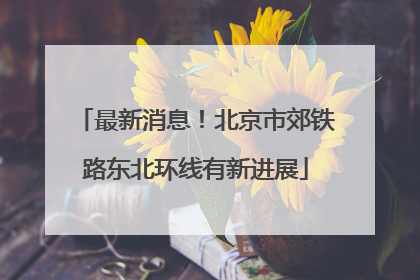 最新消息！北京市郊铁路东北环线有新进展