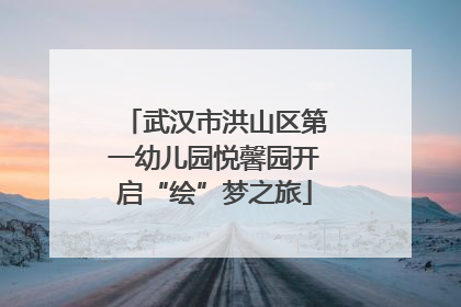 武汉市洪山区第一幼儿园悦馨园开启“绘”梦之旅