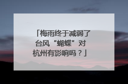 梅雨终于减弱了 台风“蝴蝶”对杭州有影响吗？