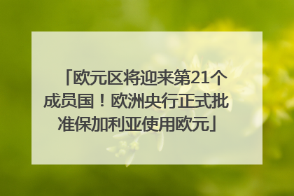 欧元区将迎来第21个成员国！欧洲央行正式批准保加利亚使用欧元