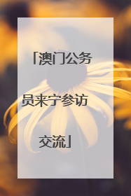 澳门公务员来宁参访交流