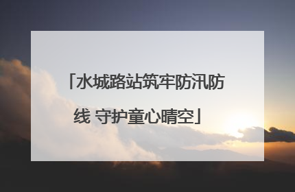 水城路站筑牢防汛防线 守护童心晴空