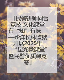 民警讲师同台竞技 文化课堂有“知”有味——沙洋长林监狱开展2025年“星光微课堂”暨民警优质课竞赛