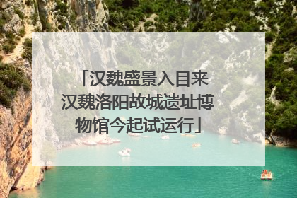 汉魏盛景入目来 汉魏洛阳故城遗址博物馆今起试运行