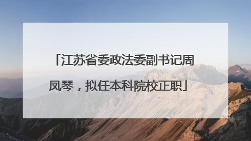 江苏省委政法委副书记周凤琴，拟任本科院校正职