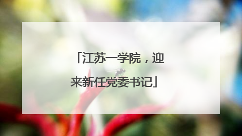 江苏一学院，迎来新任党委书记