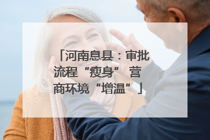 河南息县：审批流程“瘦身” 营商环境“增温”