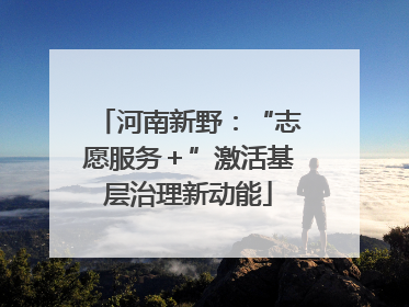 河南新野：“志愿服务＋”激活基层治理新动能