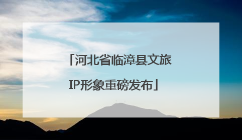 河北省临漳县文旅IP形象重磅发布