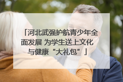 河北武强护航青少年全面发展 为学生送上文化与健康“大礼包”