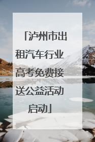 泸州市出租汽车行业高考免费接送公益活动启动