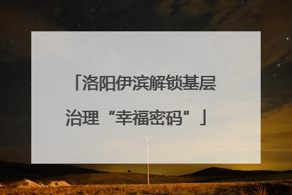 洛阳伊滨解锁基层治理“幸福密码”