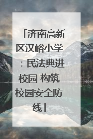 济南高新区汉峪小学：民法典进校园 构筑校园安全防线
