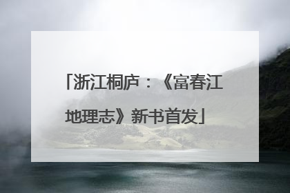 浙江桐庐：《富春江地理志》新书首发