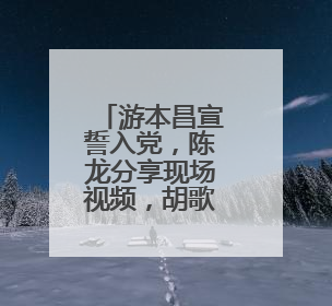 游本昌宣誓入党，陈龙分享现场视频，胡歌：我们一生的榜样！