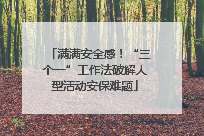 满满安全感！“三个一”工作法破解大型活动安保难题