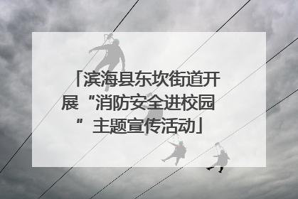 滨海县东坎街道开展“消防安全进校园”主题宣传活动