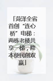 菏泽全省首创“连心桥”电梯：两栋老楼共享一梯，降本便民创双赢