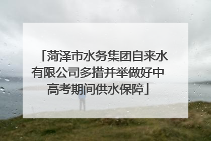 菏泽市水务集团自来水有限公司多措并举做好中高考期间供水保障