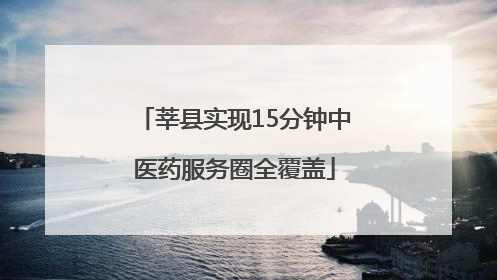 莘县实现15分钟中医药服务圈全覆盖