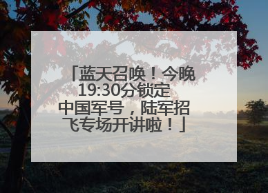 蓝天召唤！今晚19:30分锁定中国军号，陆军招飞专场开讲啦！