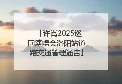许嵩2025巡回演唱会洛阳站道路交通管理通告