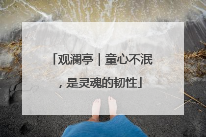 观澜亭｜童心不泯，是灵魂的韧性