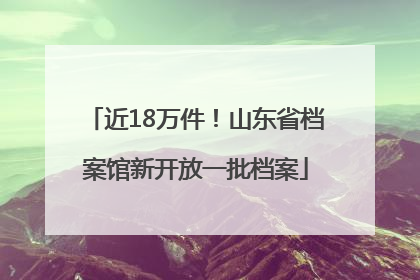 近18万件！山东省档案馆新开放一批档案