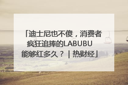 迪士尼也不傻，消费者疯狂追捧的LABUBU能够红多久？｜热财经