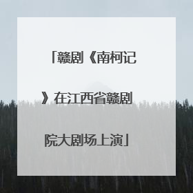 赣剧《南柯记》在江西省赣剧院大剧场上演